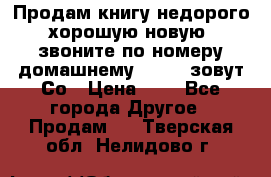 Продам книгу недорого хорошую новую  звоните по номеру домашнему  51219 зовут Со › Цена ­ 5 - Все города Другое » Продам   . Тверская обл.,Нелидово г.